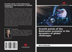 Couverture de Growth points of the Belarusian economy in the dynamics of global challenges