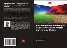 Bookcover of Le changement climatique et ses effets sur l'emploi agricole au Ghana