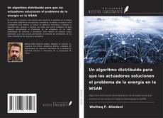 Bookcover of Un algoritmo distribuido para que los actuadores solucionen el problema de la energía en la WSAN