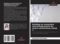 Couverture de Building an ecosystem and infrastructure for smart confectionery Book 1