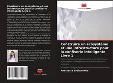 Construire un écosystème et une infrastructure pour la confiserie intelligente Livre 1 kitap kapağı