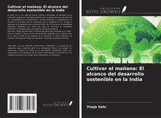 Couverture de Cultivar el mañana: El alcance del desarrollo sostenible en la India