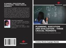 Capa do livro de PLANNING, EXECUTION AND EVALUATION - THREE CRUCIAL MOMENTS 