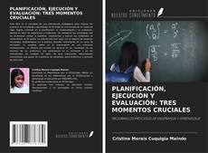 Bookcover of PLANIFICACIÓN, EJECUCIÓN Y EVALUACIÓN: TRES MOMENTOS CRUCIALES