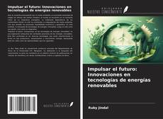 Portada del libro de Impulsar el futuro: Innovaciones en tecnologías de energías renovables