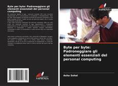 Capa do livro de Byte per byte: Padroneggiare gli elementi essenziali del personal computing 