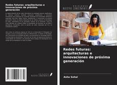 Couverture de Redes futuras: arquitecturas e innovaciones de próxima generación