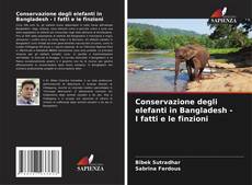 Buchcover von Conservazione degli elefanti in Bangladesh - I fatti e le finzioni