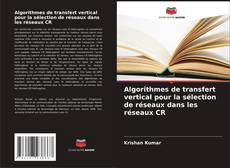 Portada del libro de Algorithmes de transfert vertical pour la sélection de réseaux dans les réseaux CR