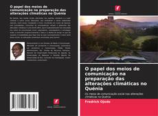 Bookcover of O papel dos meios de comunicação na preparação das alterações climáticas no Quénia