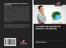 L'eredità dei giardini di Oriente e Occidente kitap kapağı