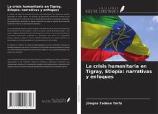 Couverture de La crisis humanitaria en Tigray, Etiopía: narrativas y enfoques