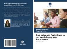 Buchcover von Das betreute Praktikum in der Ausbildung von Archivaren