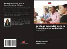 Portada del libro de Le stage supervisé dans la formation des archivistes