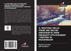 Buchcover von IL ROUTING DELLE PIENE NEI BACINI IDROGRAFICI NON INDAGATI UTILIZZANDO I METODI DI MUSKINGUM