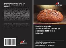 Bookcover of Pane integrale arricchito con farina di sottoprodotti della papaya