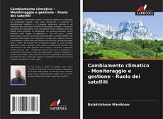 Bookcover of Cambiamento climatico - Monitoraggio e gestione - Ruolo dei satelliti