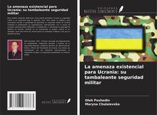 Portada del libro de La amenaza existencial para Ucrania: su tambaleante seguridad militar