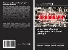 Portada del libro de La pornografía, una terapia para la soledad conyugal