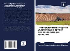 Capa do livro de Почвообрабатывающие и уплотняющие орудия для возделывания кукурузы 