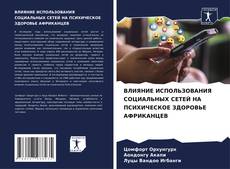 Capa do livro de ВЛИЯНИЕ ИСПОЛЬЗОВАНИЯ СОЦИАЛЬНЫХ СЕТЕЙ НА ПСИХИЧЕСКОЕ ЗДОРОВЬЕ АФРИКАНЦЕВ 