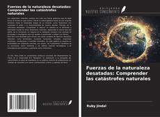 Couverture de Fuerzas de la naturaleza desatadas: Comprender las catástrofes naturales