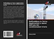 Bookcover of Raffreddare la Terra: Applicazioni e danni dell'uso dei condizionatori d'aria