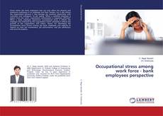 Copertina di Occupational stress among work force - bank employees perspective