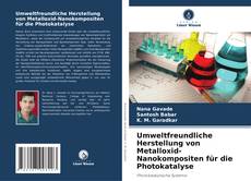 Capa do livro de Umweltfreundliche Herstellung von Metalloxid-Nanokompositen für die Photokatalyse 