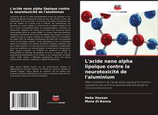 Portada del libro de L'acide nano alpha lipoïque contre la neurotoxicité de l'aluminium
