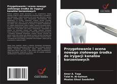 Przygotowanie i ocena nowego ziołowego środka do irygacji kanałów korzeniowych kitap kapağı