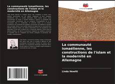 Bookcover of La communauté ismaélienne, les constructions de l'islam et la modernité en Allemagne