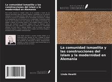 Portada del libro de La comunidad ismaelita y las construcciones del islam y la modernidad en Alemania