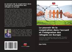 Couverture de Le pouvoir de la coopération dans l'accueil et l'intégration des réfugiés en Europe