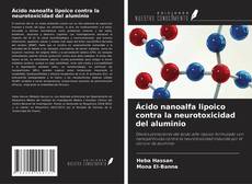 Couverture de Ácido nanoalfa lipoico contra la neurotoxicidad del aluminio