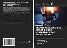 Couverture de INQUEBRANTABLE: LAS BASES DE UNA CIBERSEGURIDAD INEXPUGNABLE