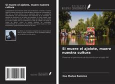 Portada del libro de Si muere el ajolote, muere nuestra cultura