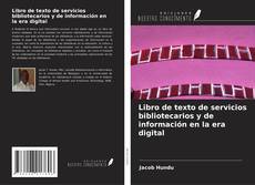 Portada del libro de Libro de texto de servicios bibliotecarios y de información en la era digital