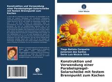 Buchcover von Konstruktion und Verwendung einer Parabolspiegel-Solarscheibe mit festem Brennpunkt zum Kochen