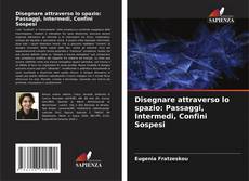 Couverture de Disegnare attraverso lo spazio: Passaggi, Intermedi, Confini Sospesi