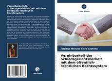 Buchcover von Vereinbarkeit der Schiedsgerichtsbarkeit mit dem öffentlich-rechtlichen Rechtssystem