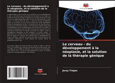 Copertina di Le cerveau - du développement à la néoplasie, et la solution de la thérapie génique