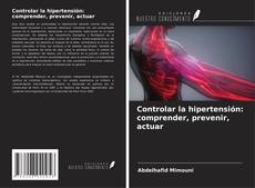 Portada del libro de Controlar la hipertensión: comprender, prevenir, actuar