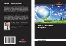 Defeat "civilized savagery"的封面