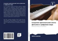 Создание оригинальной ленты фильмов в цифровом мире的封面