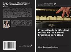 Portada del libro de Progresión de la dificultad técnica en las 3 Suites brasileñas para piano