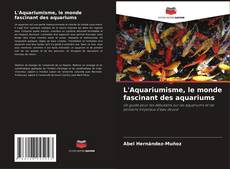 Buchcover von L'Aquariumisme, le monde fascinant des aquariums