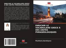 ENRICHIR LE VOCABULAIRE GRÂCE À DES UNITÉS PHRASÉOLOGIQUES kitap kapağı