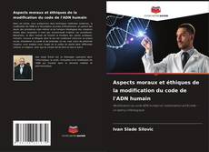 Buchcover von Aspects moraux et éthiques de la modification du code de l'ADN humain