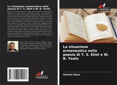 Bookcover of La situazione ermeneutica nella poesia di T. S. Eliot e W. B. Yeats